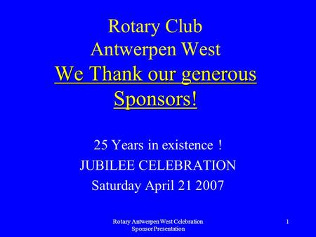 Rotary Antwerpen West Celebration Sponsor Presentation 1 We Thank our generous Sponsors! Rotary Club Antwerpen West We Thank our generous Sponsors! 25.