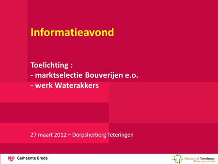 Informatieavond Toelichting : - marktselectie Bouverijen e.o. - werk Waterakkers 27 maart 2012 – Dorpsherberg Teteringen.
