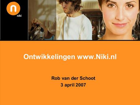 Ontwikkelingen www.Niki.nl Rob van der Schoot 3 april 2007.