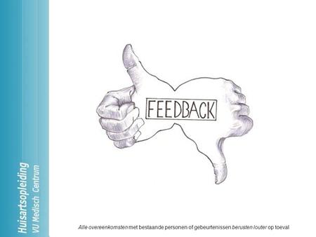 Feedback Goed feedback kunnen geven is belangrijk