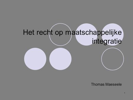 1 Het recht op maatschappelijke integratie Thomas Maeseele.