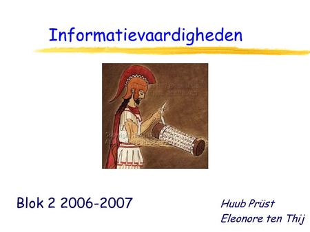 Informatievaardigheden Blok 2 2006-2007 Huub Prüst Eleonore ten Thij.