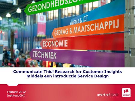 Communicate This! Research for Customer Insights middels een introductie Service Design Februari 2012 Instituut CMI.
