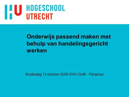Onderwijs passend maken met behulp van handelingsgericht werken Studiedag 13 oktober 2009 SWV Delft - Pijnacker.