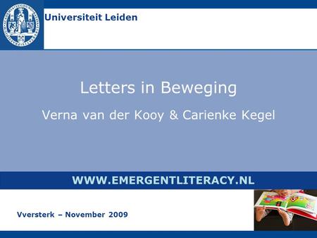 Letters in Beweging Verna van der Kooy & Carienke Kegel WWW.EMERGENTLITERACY.NL Universiteit Leiden Vversterk – November 2009.