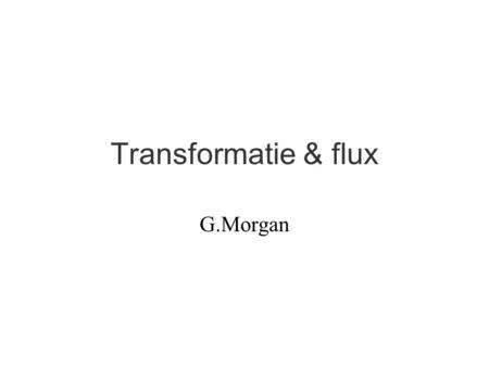 Transformatie & flux G.Morgan.