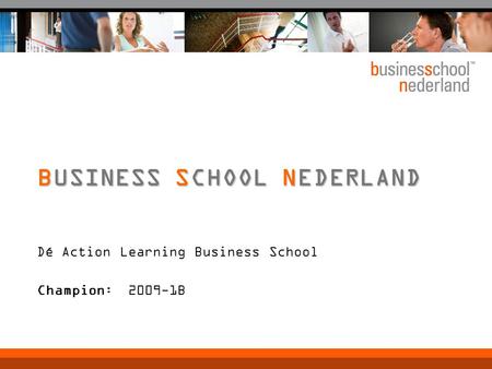 Dé Action Learning Business School Champion: 2009-1B BUSINESS SCHOOL NEDERLAND.