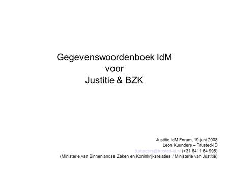 Justitie IdM Forum, 19 juni 2008 Leon Kuunders – Trusted-ID (+31 6411 64 995) (Ministerie van Binnenlandse Zaken en Koninkrijksrelaties.