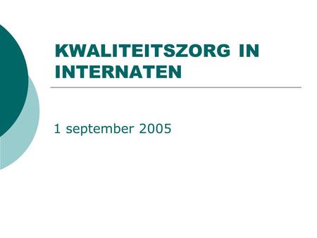 KWALITEITSZORG IN INTERNATEN 1 september 2005. A.KWALITEIT Wat is kwaliteit in internaten ? Internaten moeten zelf instaan voor de vormgeving van een.