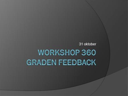 31 oktober. Programma  360˚ feedback en competentieontwikkeling  toepassing 360˚ feedback in stage.  ervaringen vanuit de praktijk.  afronding.
