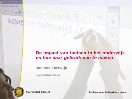 Jan van Tartwijk j.vantartwijk@uu.nl De impact van toetsen in het onderwijs en hoe daar gebruik van te maken Jan van Tartwijk j.vantartwijk@uu.nl.