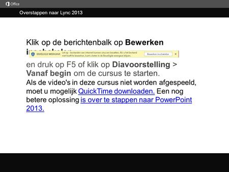Overstappen naar Lync 2013 Klik op de berichtenbalk op Bewerken inschakelen Als de video's in deze cursus niet worden afgespeeld, moet u mogelijk QuickTime.
