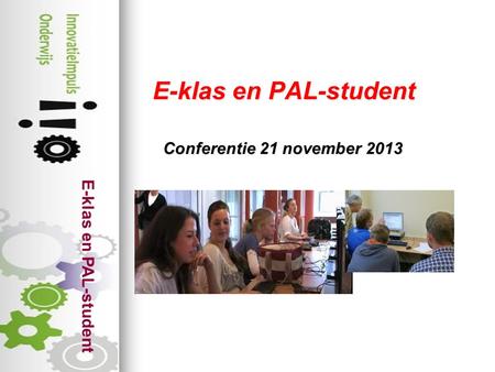 E-klas en PAL-student E-klas en PAL-student E-klas en PAL-student Conferentie 21 november 2013 Conferentie 21 november 2013.