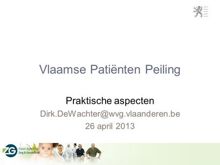 Vlaamse Patiënten Peiling Praktische aspecten 26 april 2013.
