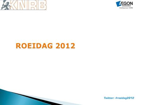 ROEIDAG 2012. Presentatie en Validatie van de resultaten van de enquete Nationale Roeidag, Den Haag, 21 januari 2012 KNRB Commissie Infrastructuur Rianne.