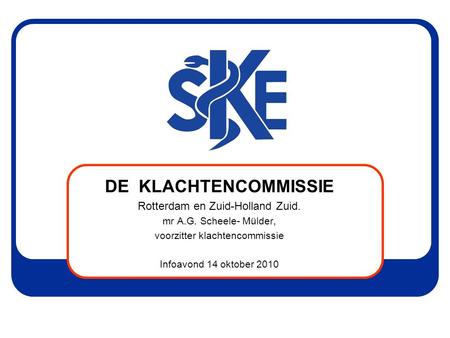 DE KLACHTENCOMMISSIE Rotterdam en Zuid-Holland Zuid. mr A.G. Scheele- Mülder, voorzitter klachtencommissie Infoavond 14 oktober 2010.