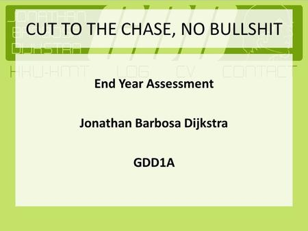 CUT TO THE CHASE, NO BULLSHIT End Year Assessment Jonathan Barbosa Dijkstra GDD1A.