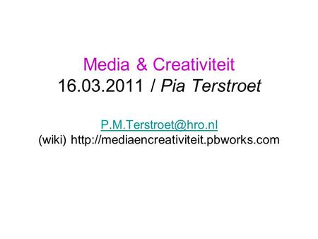 Media & Creativiteit 16.03.2011 / Pia Terstroet (wiki)