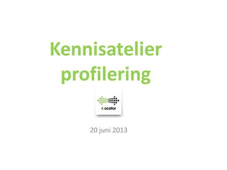 Kennisatelier profilering 20 juni 2013. Behoud en versterken van de werkgebieden in de regio Gooi en Vecht iLocator.