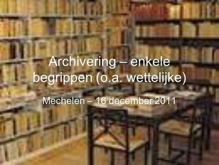 Archivering – enkele begrippen (o.a. wettelijke)