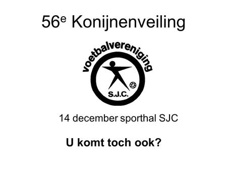 56e Konijnenveiling 14 december sporthal SJC U komt toch ook?