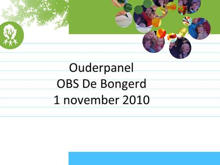 Ouderpanel OBS De Bongerd 1 november 2010. 20.00 uur Opening 20.05 uur Ronde 1 20.45 uur Pauze 21.00 uur Ronde 2 21.30 uur Afsluiten.