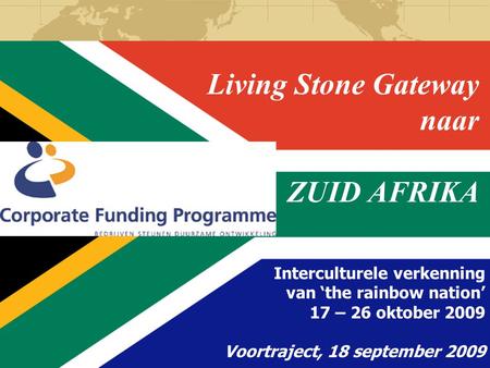 Living Stone Gateway naar ZUID AFRIKA Interculturele verkenning van ‘the rainbow nation’ 17 – 26 oktober 2009 Voortraject, 18 september 2009.