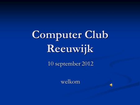 Computer Club Reeuwijk 10 september 2012 welkom. Agenda Nieuwtjes Nieuwtjes ICT Nieuws ICT Nieuws Zelf een website maken Zelf een website maken Foto presentaties.