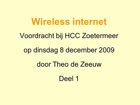 Wireless internet Voordracht bij HCC Zoetermeer op dinsdag 8 december 2009 door Theo de Zeeuw Deel 1.
