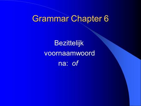 Grammar Chapter 6 Bezittelijk voornaamwoord na: of.