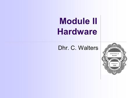 Module II Hardware Dhr. C. Walters.