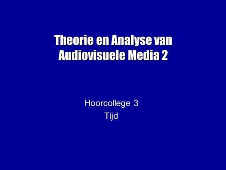 Theorie en Analyse van Audiovisuele Media 2 Hoorcollege 3 Tijd.