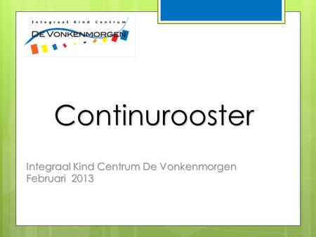 Continurooster Integraal Kind Centrum De Vonkenmorgen Februari 2013.