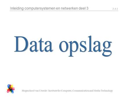 Inleiding computersystemen en netwerken deel 3 Hogeschool van Utrecht / Institute for Computer, Communication and Media Technology 3.4.1.