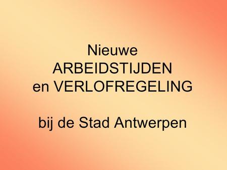 Nieuwe ARBEIDSTIJDEN en VERLOFREGELING bij de Stad Antwerpen.