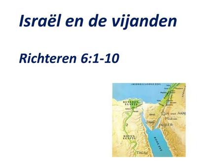 Israël en de vijanden Richteren 6:1-10.