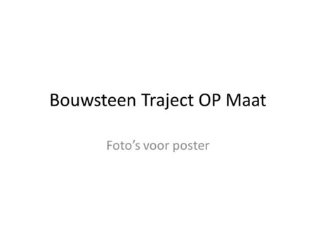 Bouwsteen Traject OP Maat Foto’s voor poster. Inleiding Steeds vaker worden scholen geconfronteerd met leerlingen die getalenteerd, hoog intelligent of.