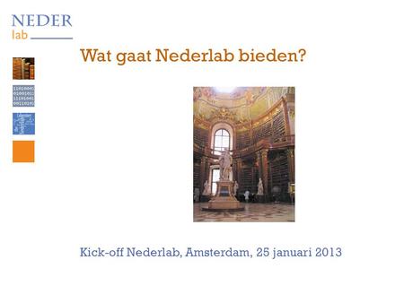 Wat gaat Nederlab bieden? Kick-off Nederlab, Amsterdam, 25 januari 2013.