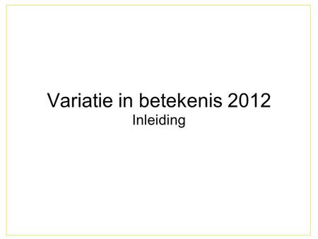 Variatie in betekenis 2012 Inleiding.