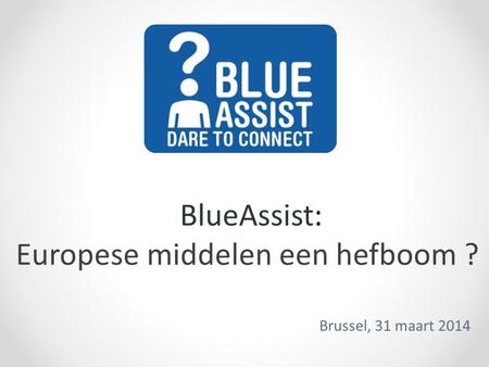 BlueAssist: Europese middelen een hefboom ? Brussel, 31 maart 2014.