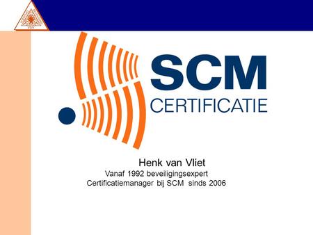 Henk van Vliet Vanaf 1992 beveiligingsexpert Certificatiemanager bij SCM sinds 2006.