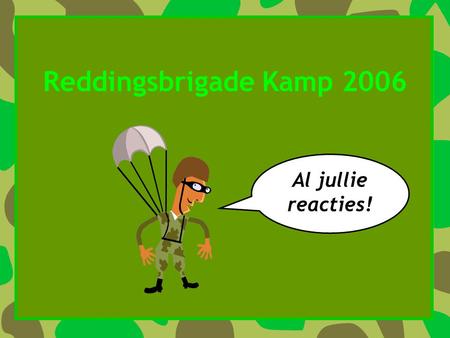 Reddingsbrigade Kamp 2006 Al jullie reacties!. Wat vond je het leukst van kamp? DE DROPPING !! Tom Matthijs Jim DE DROPPING !!