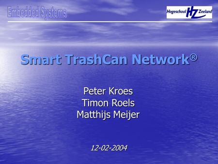 Smart TrashCan Network ® Peter Kroes Timon Roels Matthijs Meijer 12-02-2004.