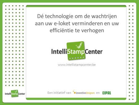 Dé technologie om de wachtrijen aan uw e-loket verminderen en uw efficiëntie te verhogen www.intellistampcenter.be Een initiatief vanen.