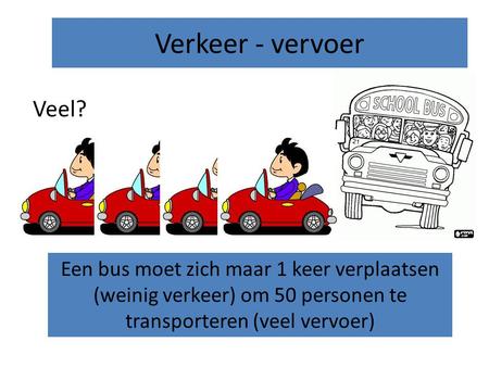 Verkeer - vervoer Veel? Een bus moet zich maar 1 keer verplaatsen (weinig verkeer) om 50 personen te transporteren (veel vervoer)