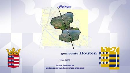 10 april 2013 André Botermans stedenbouwkundige / urban planning Welkom.