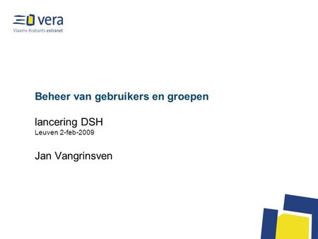 Beheer van gebruikers en groepen lancering DSH Leuven 2-feb-2009 Jan Vangrinsven.