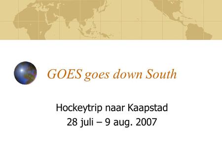 GOES goes down South Hockeytrip naar Kaapstad 28 juli – 9 aug. 2007.