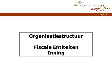 P. 1Titel van de presentatie 18/07/02 Organisatiestructuur Fiscale Entiteiten Inning.