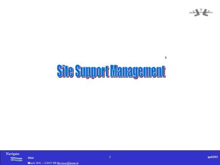 Navigate JPhM 1april2003 ®. Navigate JPhM 2april2003 Wat doet Site Support Management. Organiseren van directe facilitaire dienstverlening (bv onderhoud,